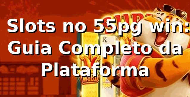 ⭐ Slots no 55pg win: Guia Completo da Plataforma
